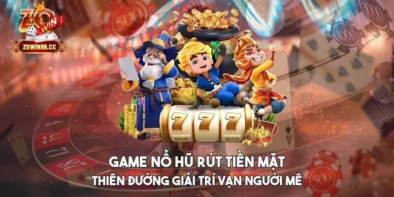 Game nổ hũ rút tiền mặt Zowin